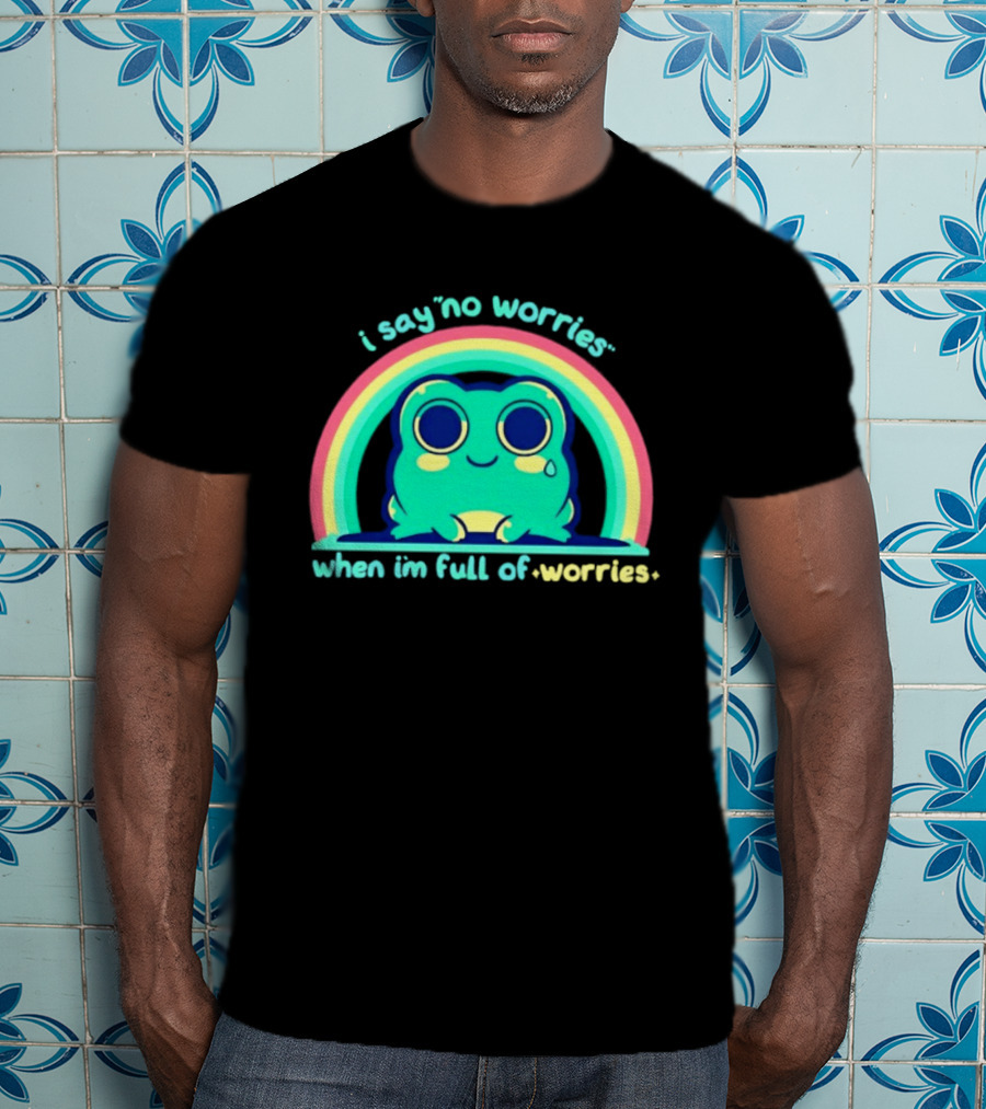 I Say No Worries When I'm Full Of Worries Frog Rainbow T-Shirt