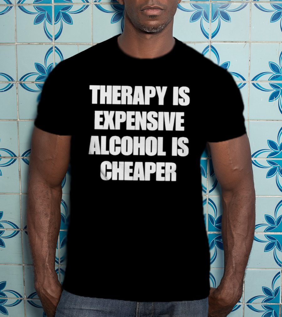Therapy Is Expensive Alcohol Is Cheaper Humor T-Shirt