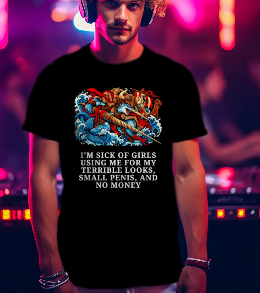 I'm Sick Of Girls Using Me For My Terrible Looks Small Penis And No Money Mythical Warrior And Sea Creatures Battle T-Shirt