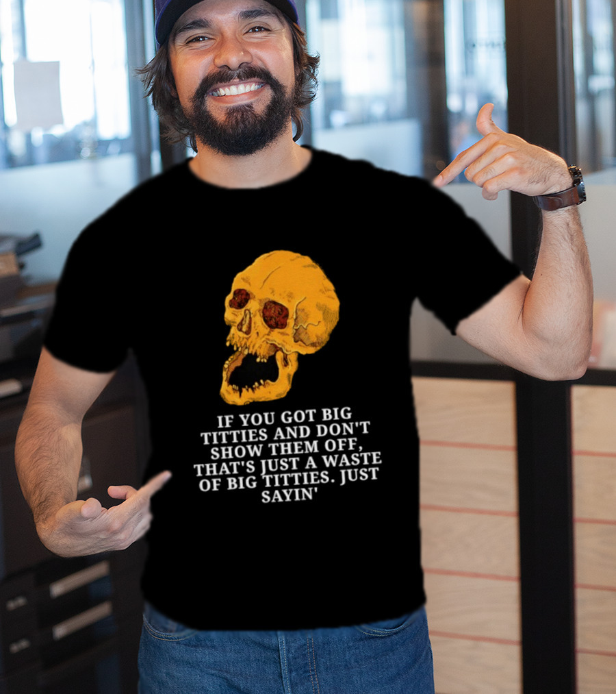 If You Got Big Titties And Don't Show Them Off That's Just A Waste Skull Just Sayin T-Shirt