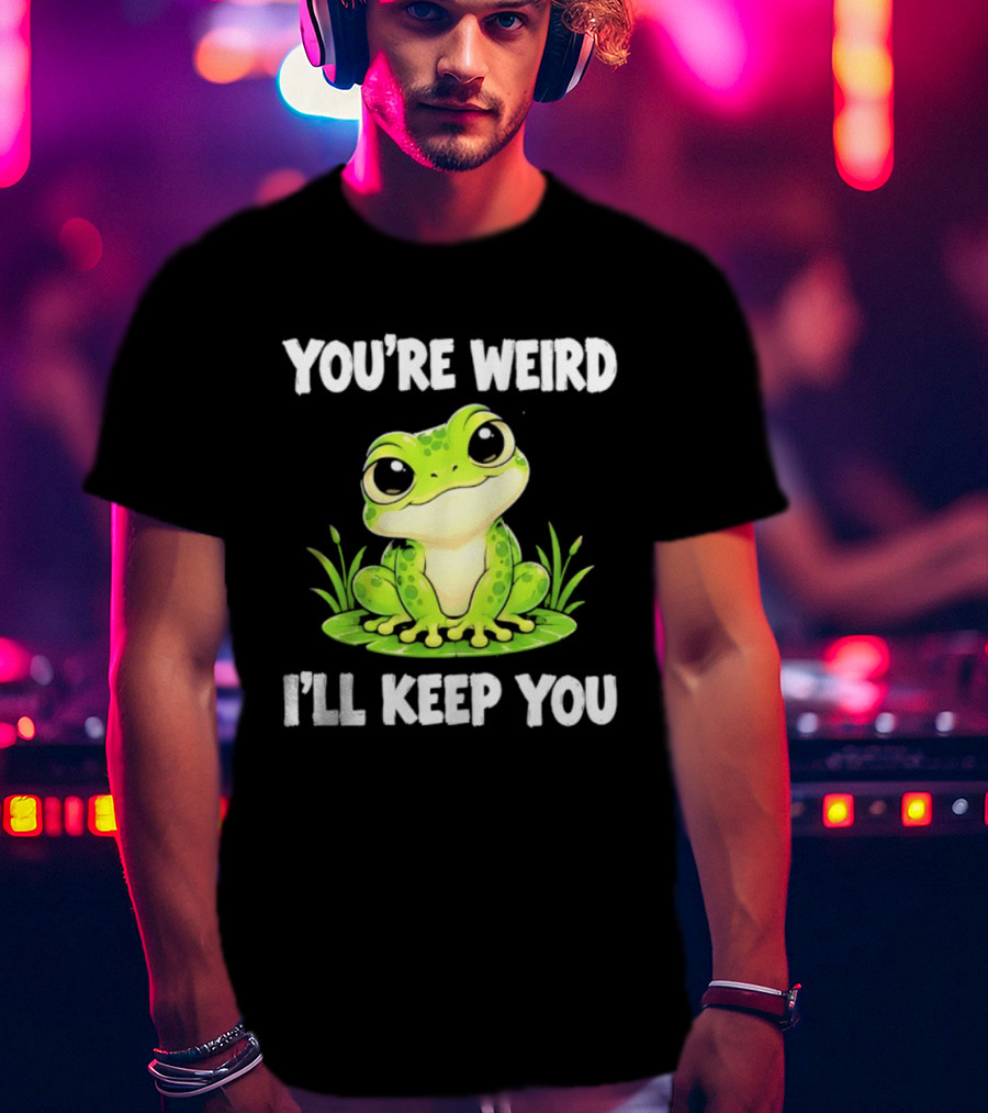 You're Weird I'll Keep You Frog Green Cute Kwai T-Shirt