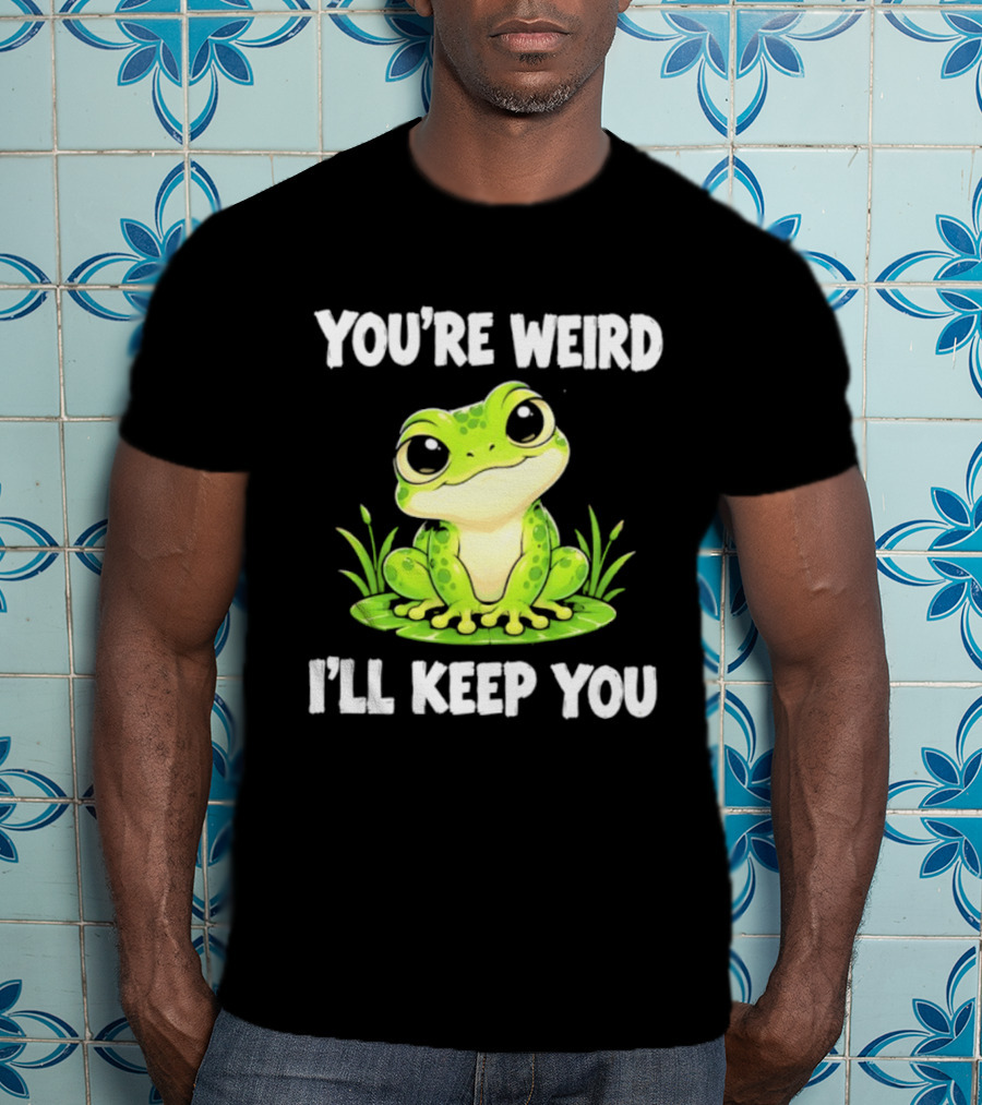 You're Weird I'll Keep You Frog Green Cute Kwai T-Shirt