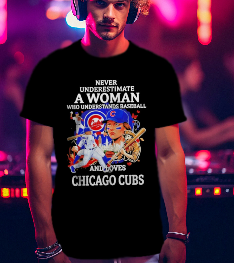 Never Underestimate A Woman Who Understands Baseball And Loves Chicago Cubs T-Shirt