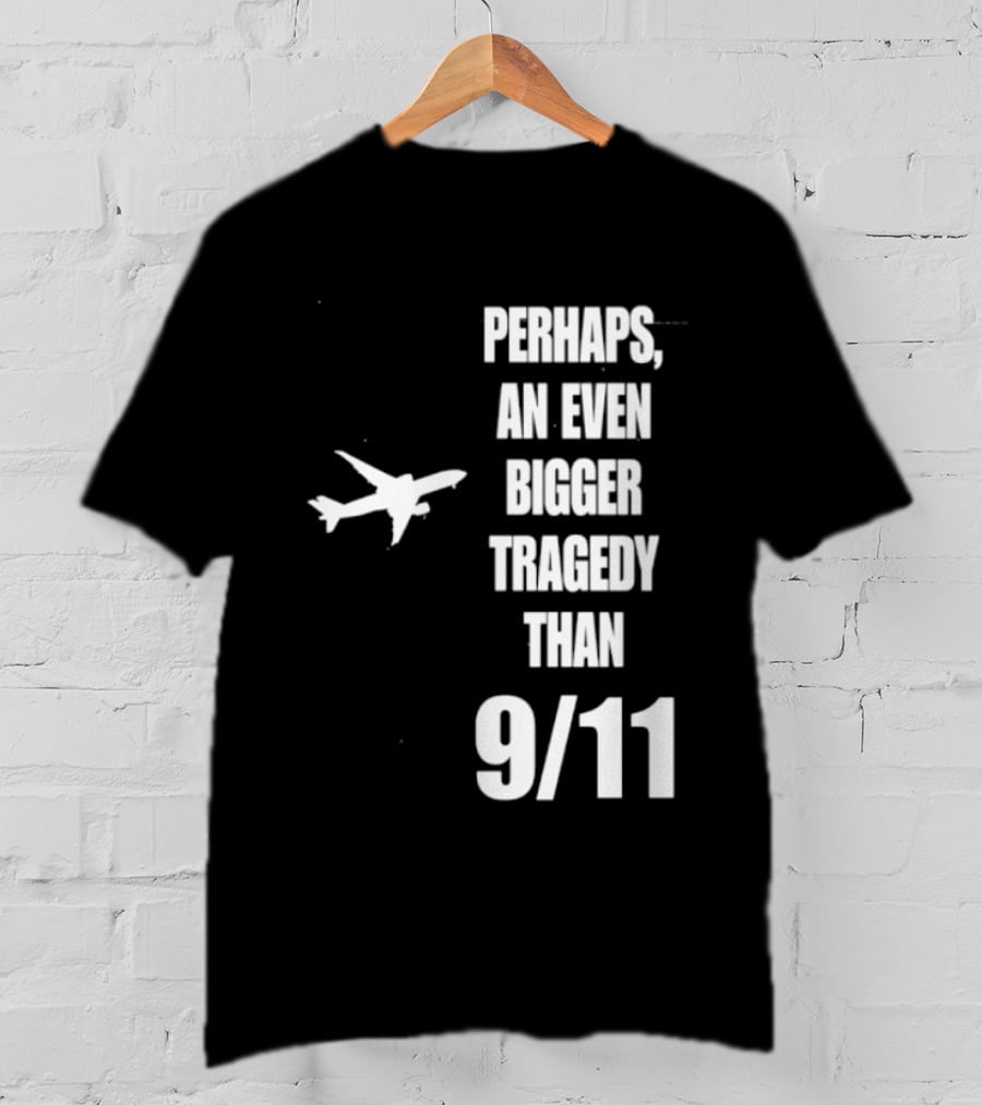 Perhaps An Even Bigger Tragedy Than 9 11 Event T-Shirt