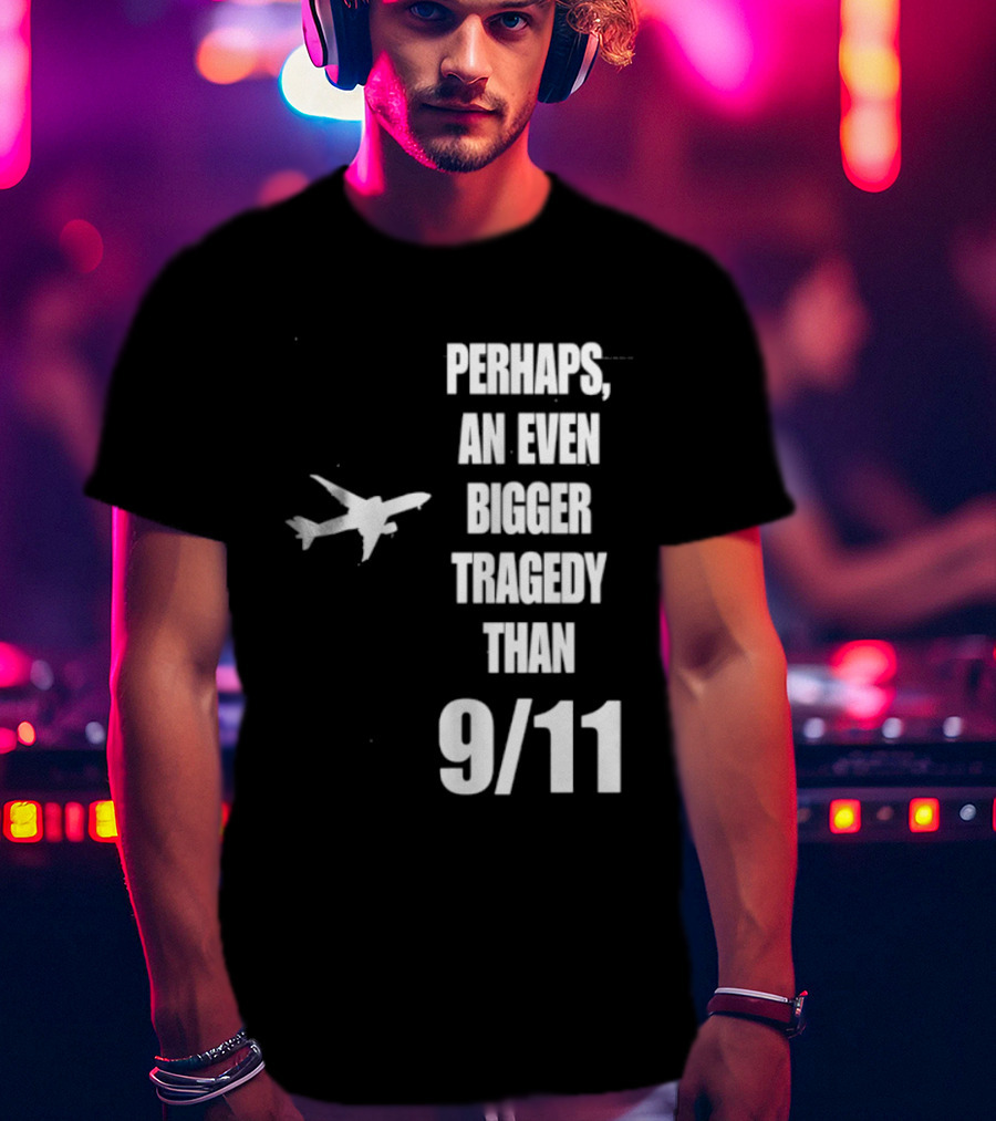 Perhaps An Even Bigger Tragedy Than 9 11 Event T-Shirt