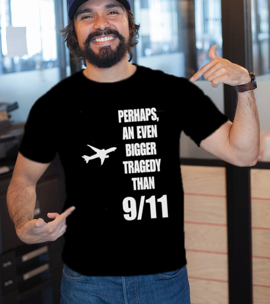 Perhaps An Even Bigger Tragedy Than 9 11 Event T-Shirt