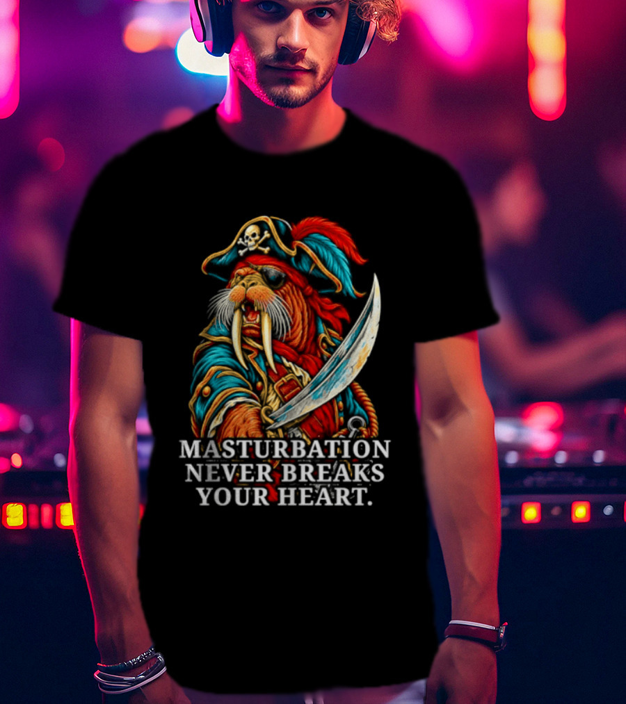 Masturbation Never Breaks Your Heart Pirate Seal With Sword T-Shirt