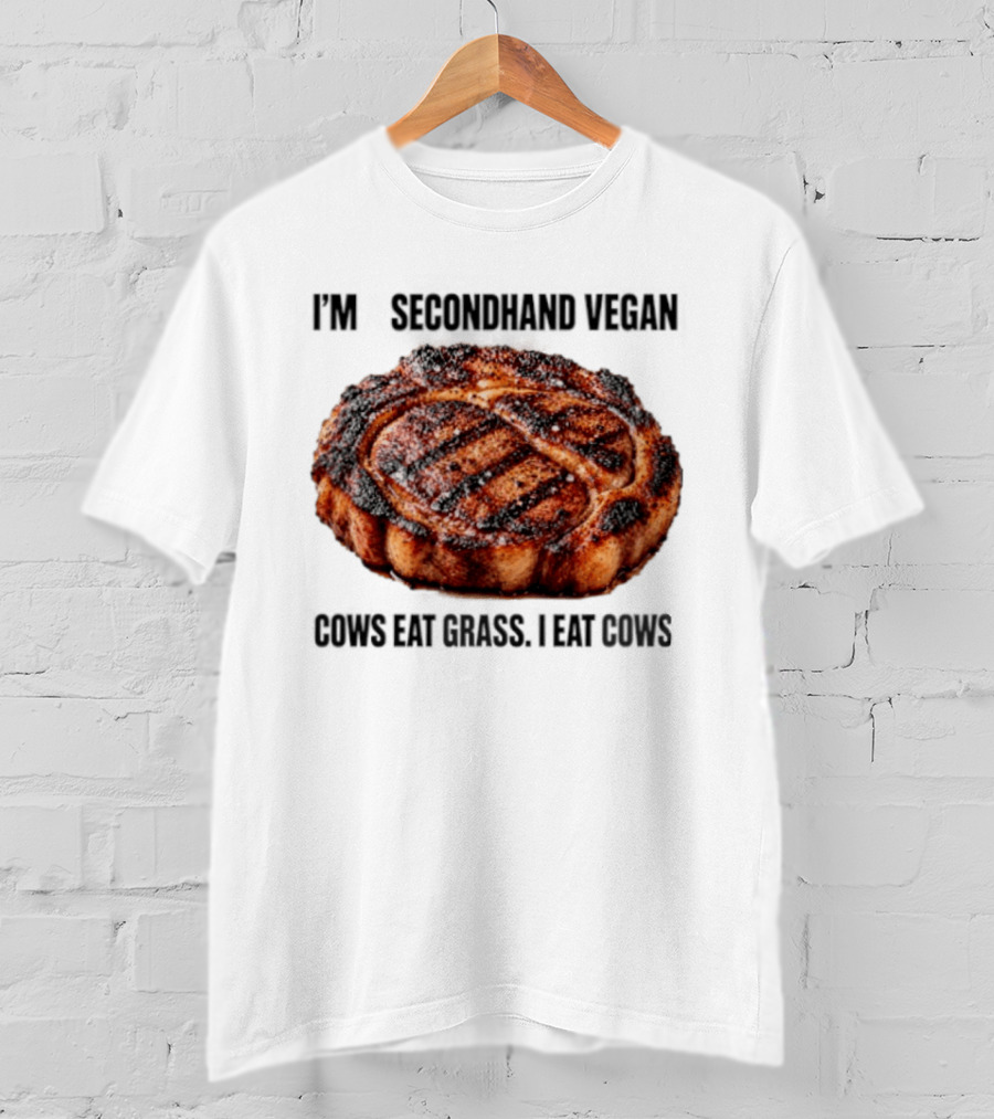 I'm A Secondhand Vegan Cows Eat Grass I Eat Cows Steak Grilled Humor T-Shirt