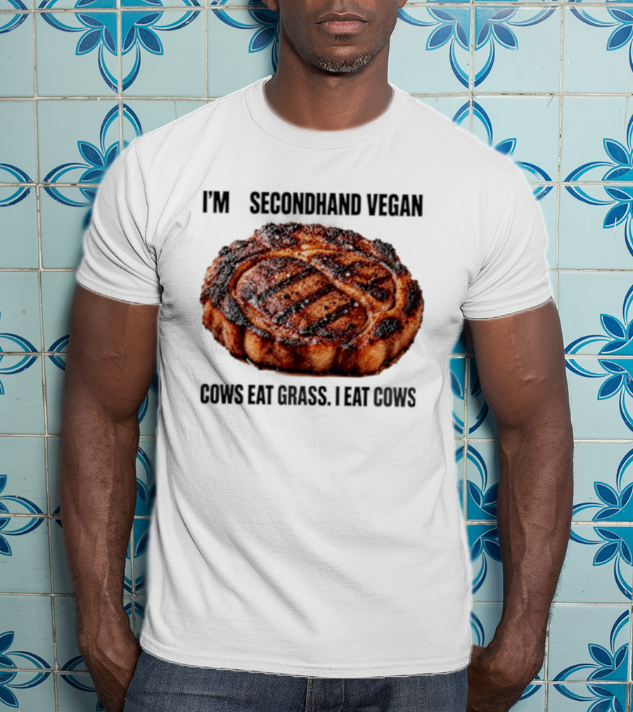 I'm A Secondhand Vegan Cows Eat Grass I Eat Cows Steak Grilled Humor T-Shirt