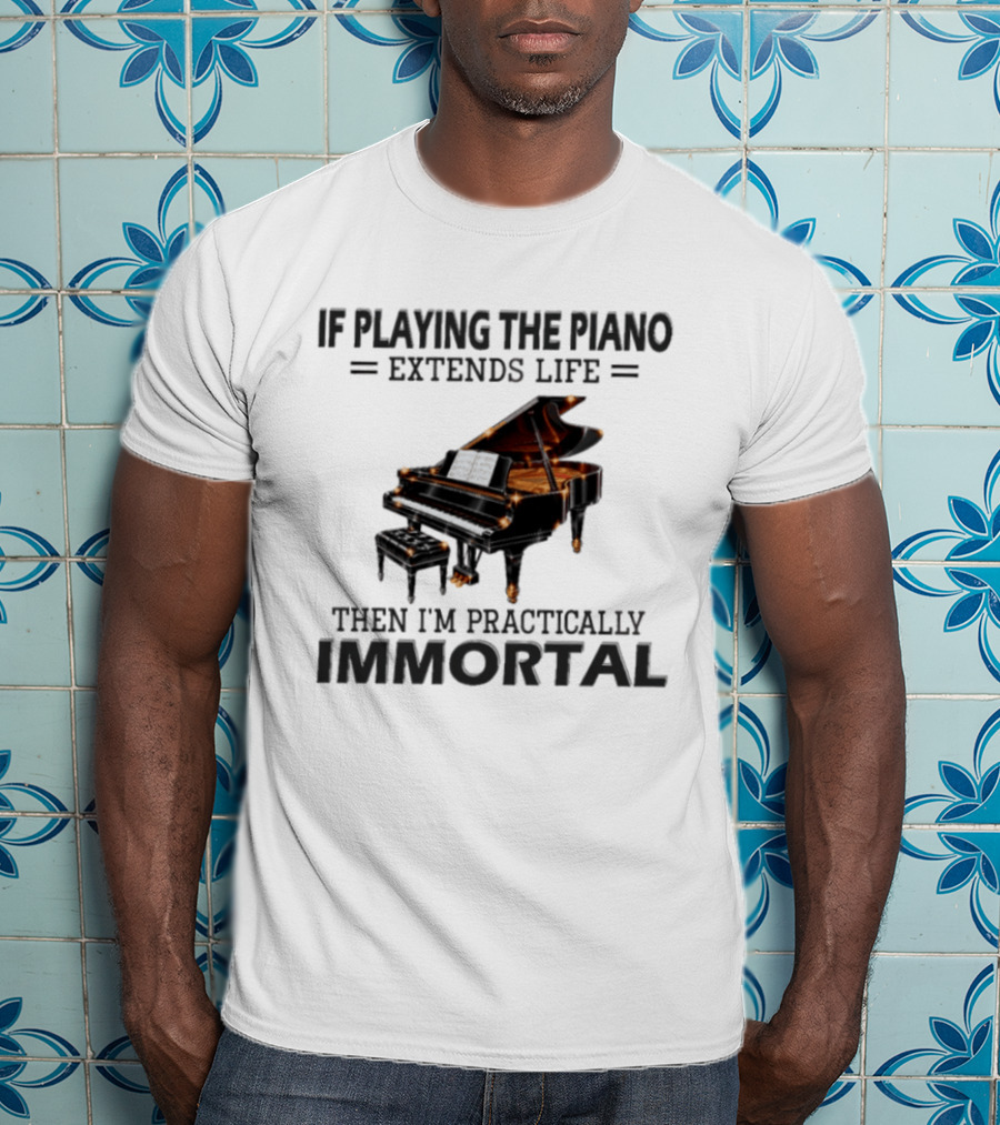 IF Playing The Piano Extends Life Then I'm Practically Immortal Piano T-Shirt