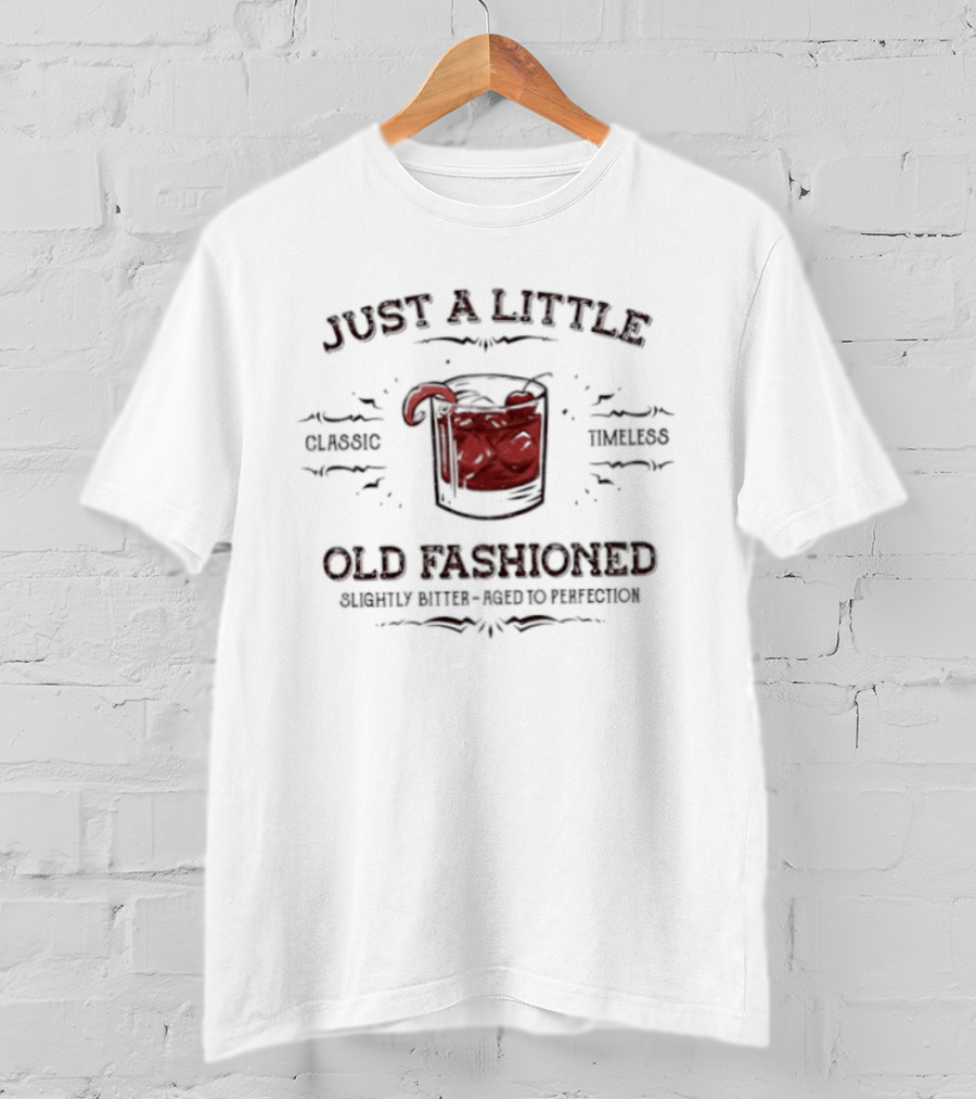 Just A Little Classic Timeless Old Fashioned Slightly Bitter Aged To Perfection T-Shirt