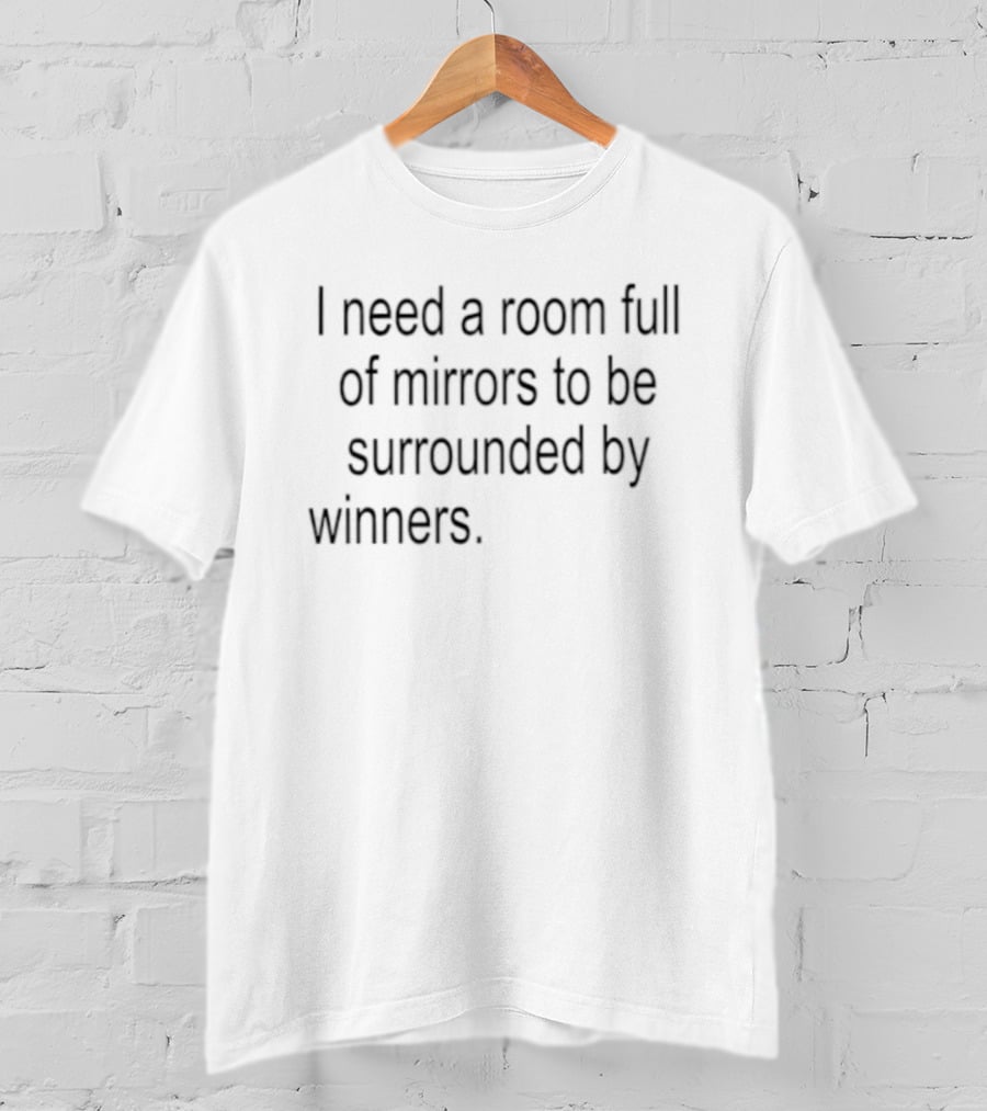 I Need A Room Full Of Mirrors To Be Surrounded By Winners Kanye T-Shirt