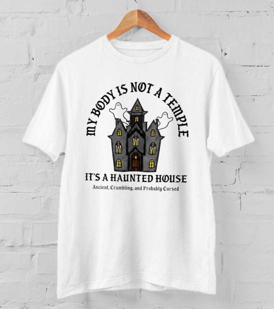 My Body Is Not A Temple It's A Haunted House Crumbling Probably Cursed Halloween T-Shirt