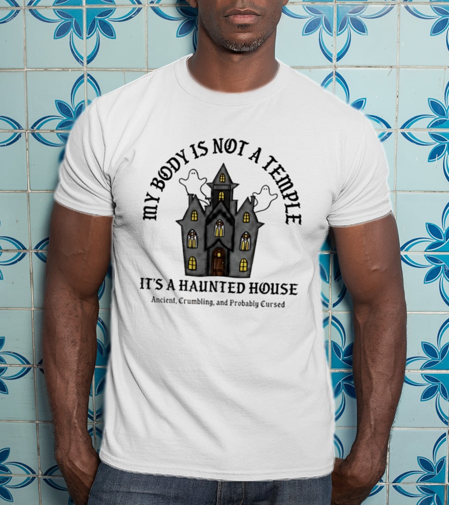 My Body Is Not A Temple It's A Haunted House Crumbling Probably Cursed Halloween T-Shirt