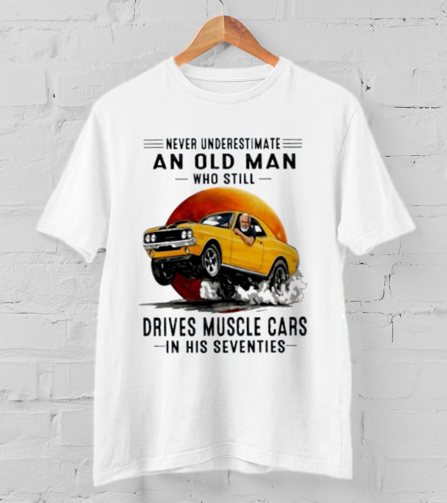 Never Underestimate An Old Man Who Still Drives Muscle Cars In His Seventies Vintage Yellow Car T-Shirt