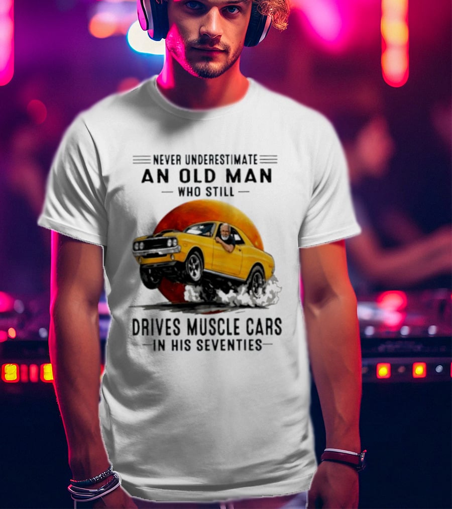 Never Underestimate An Old Man Who Still Drives Muscle Cars In His Seventies Vintage Yellow Car T-Shirt