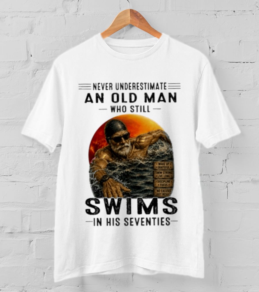 Never Underestimate An Old Man Who Still Swims In His Seventies Vintage Motivational Quotes Wake Up Grateful Swim Strong Discipline T-Shirt