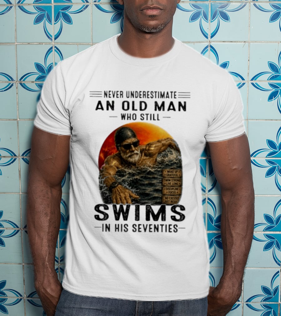 Never Underestimate An Old Man Who Still Swims In His Seventies Vintage Motivational Quotes Wake Up Grateful Swim Strong Discipline T-Shirt