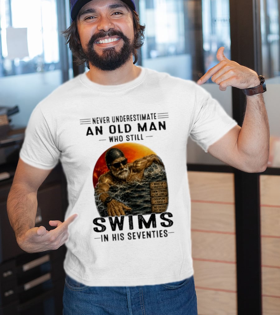 Never Underestimate An Old Man Who Still Swims In His Seventies Vintage Motivational Quotes Wake Up Grateful Swim Strong Discipline T-Shirt