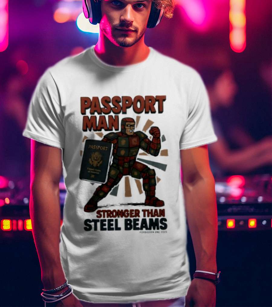 Passport Man Stronger Than Steel Beams Forbidden Inc 2025 Passport Hero T-Shirt