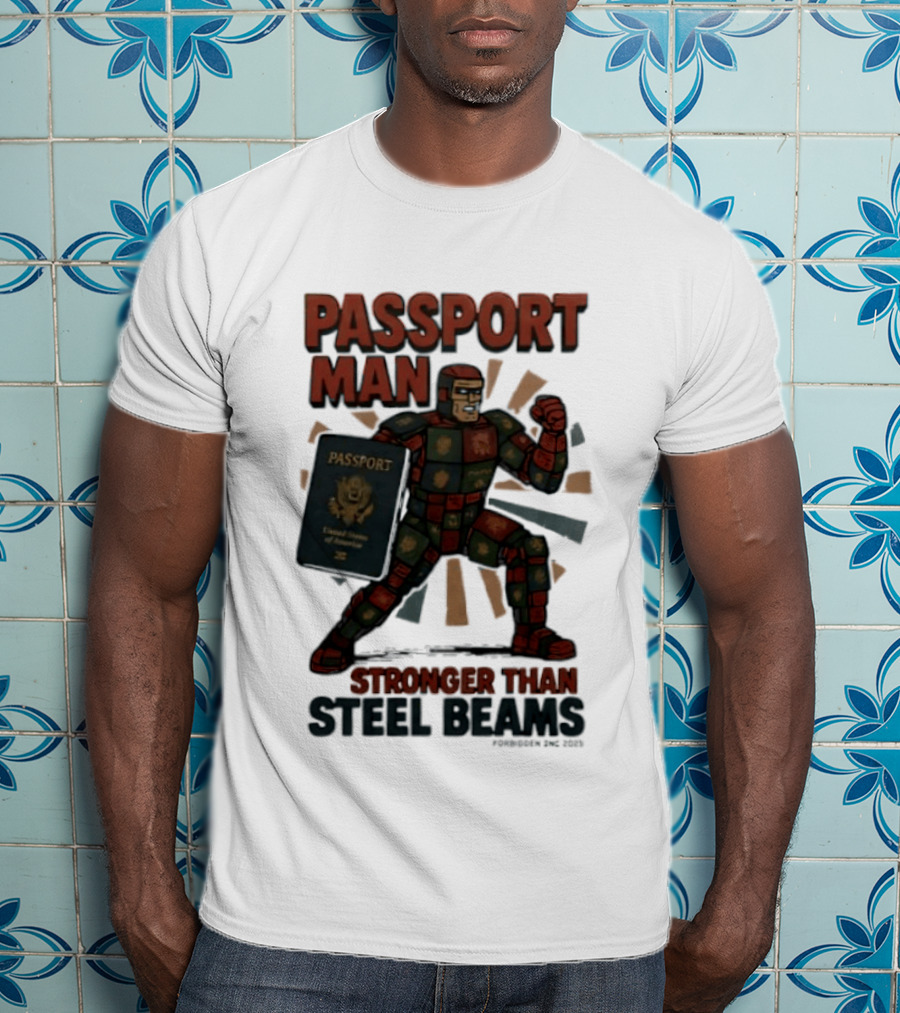 Passport Man Stronger Than Steel Beams Forbidden Inc 2025 Passport Hero T-Shirt