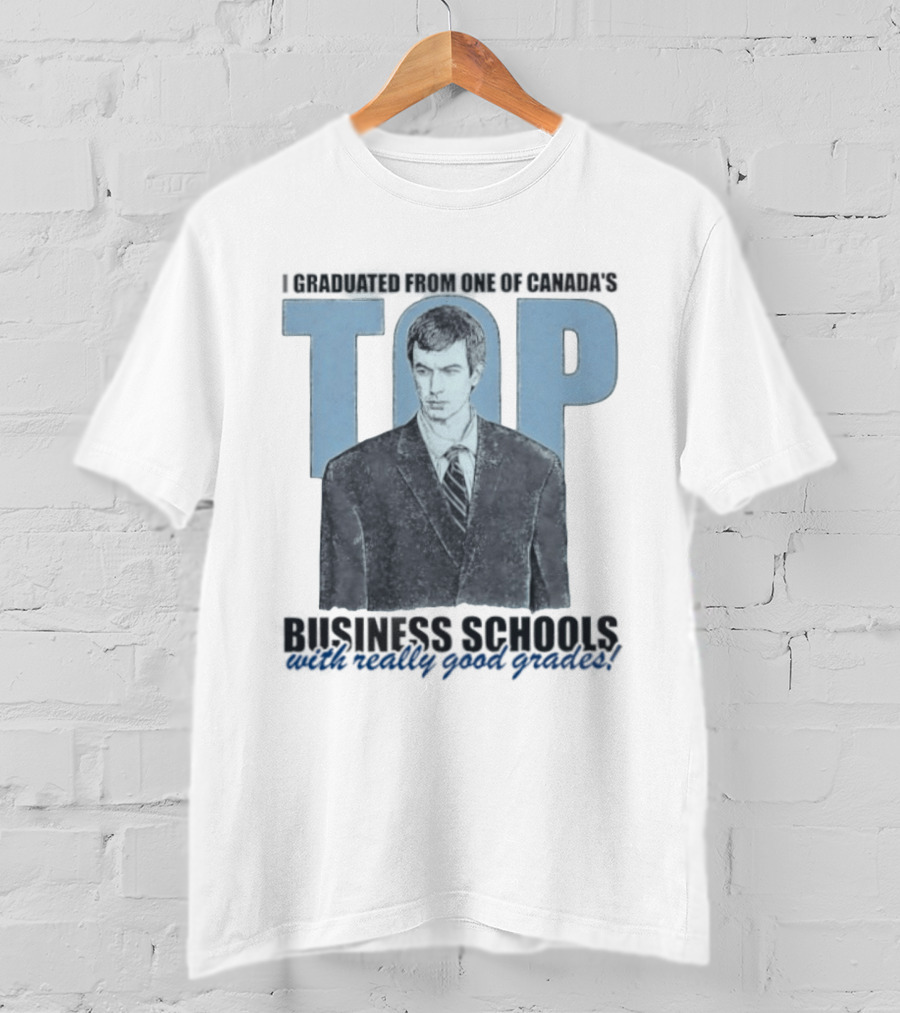 Peter Bacanovic I Graduated From One Of Canada's Top Business Schools With Really Good Grades T-Shirt