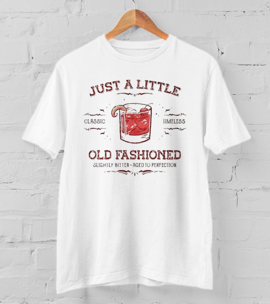 Just A Little Old Fashioned Classic Timeless Slightly Bitter Aged To Perfection T-Shirt