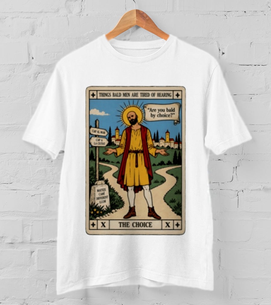 Things Bald Men Are Tired Of Hearing Are You Bald By Choice The Choice Saint Bald Man Tarot T-Shirt