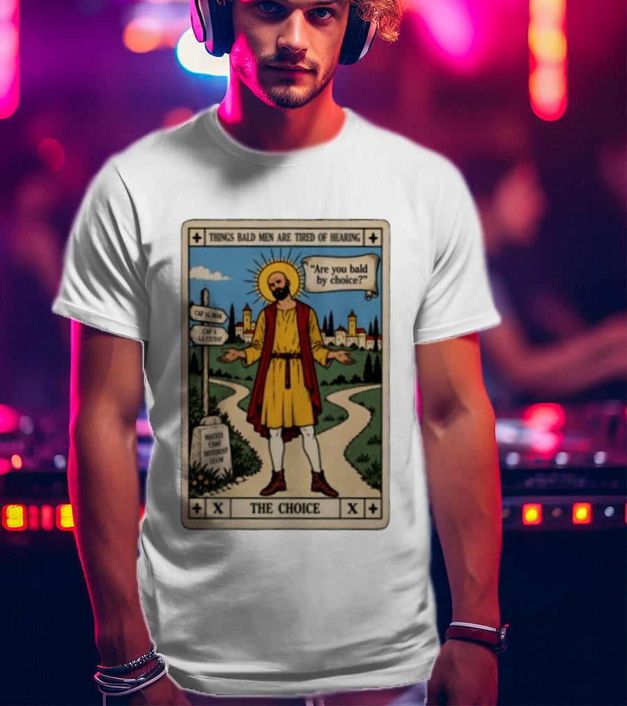 Things Bald Men Are Tired Of Hearing Are You Bald By Choice The Choice Saint Bald Man Tarot T-Shirt