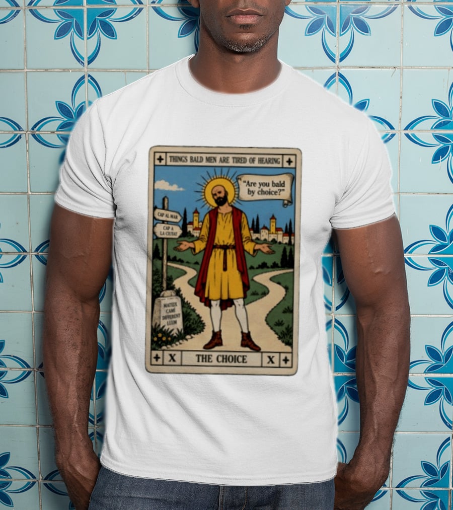 Things Bald Men Are Tired Of Hearing Are You Bald By Choice The Choice Saint Bald Man Tarot T-Shirt