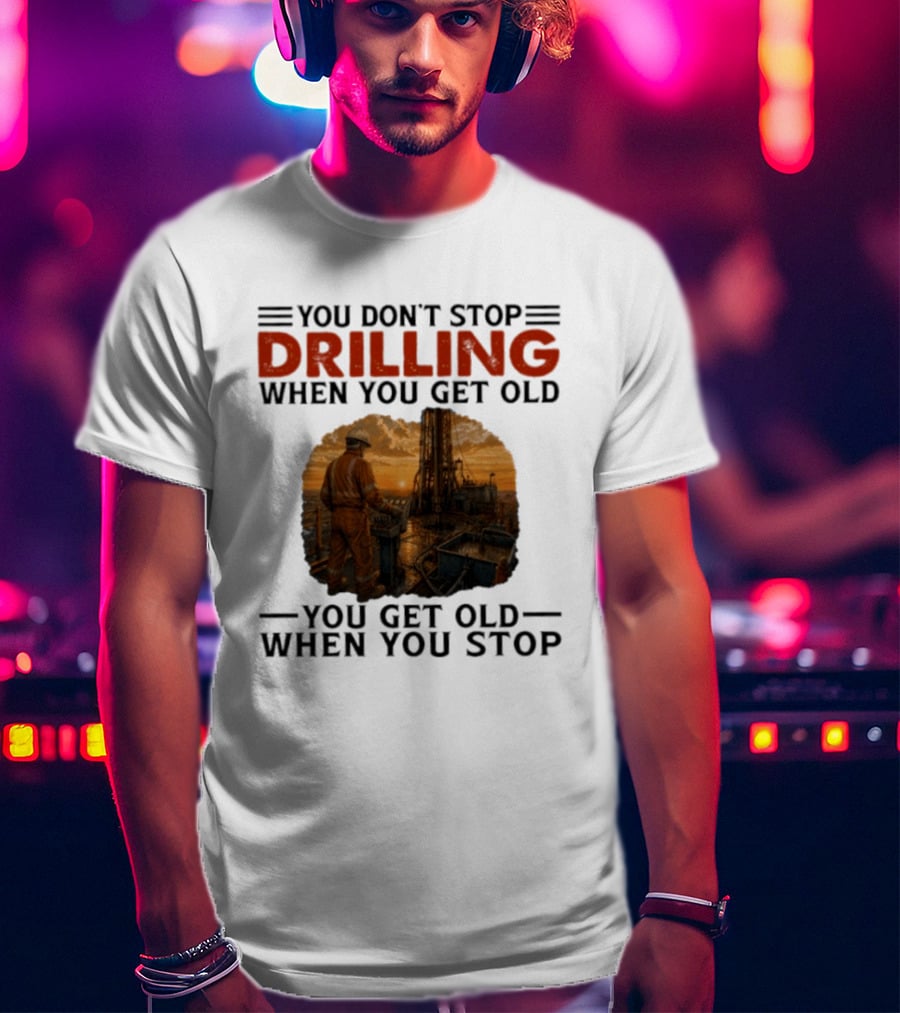 You Don't Stop Drilling When You Get Old You Get Old When You Stop Oil Rig Worker Vintage Sunset T-Shirt