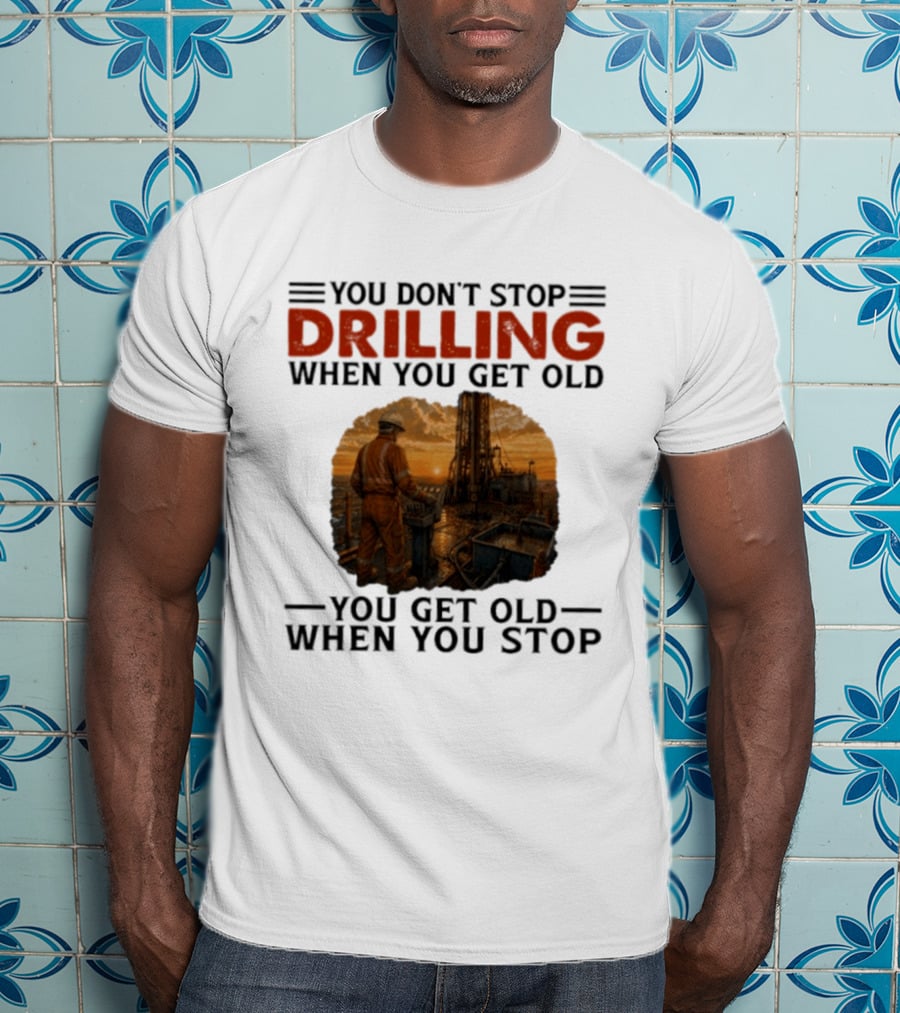 You Don't Stop Drilling When You Get Old You Get Old When You Stop Oil Rig Worker Vintage Sunset T-Shirt
