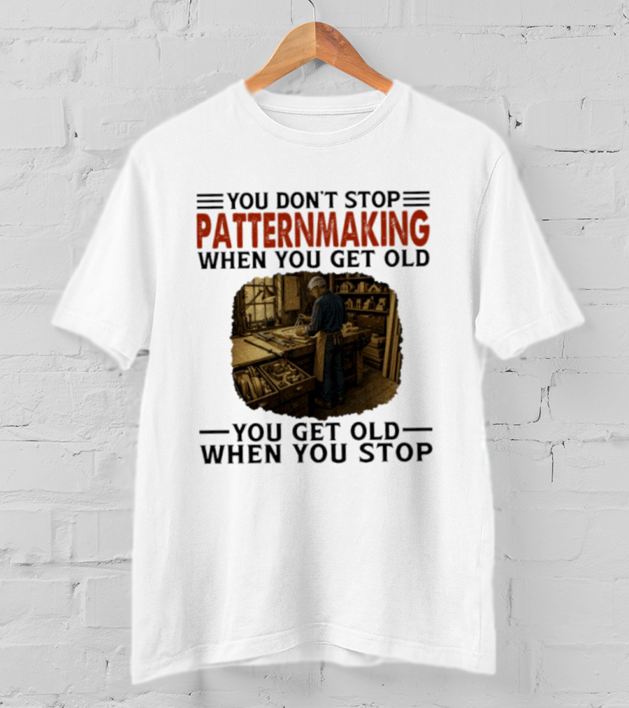 You Don't Stop Patternmaking When You Get Old You Get Old When You Stop Vintage Workshop Craftsman T-Shirt