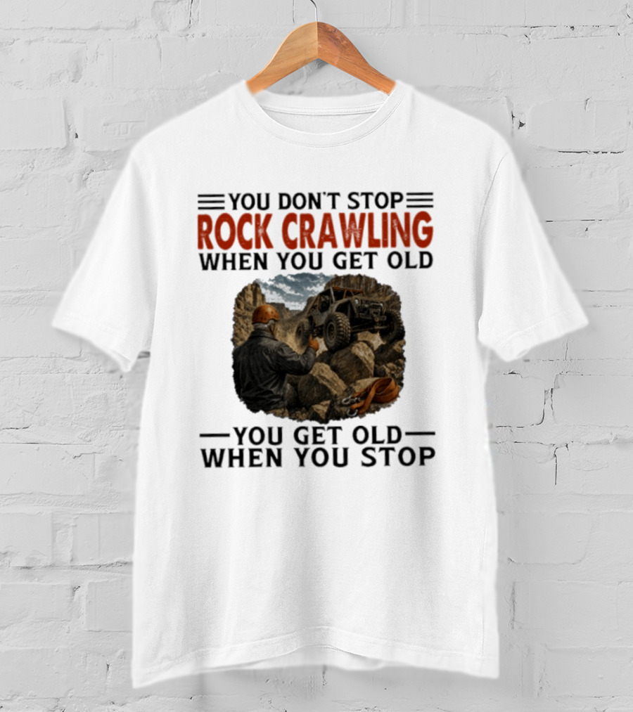 You Don't Stop Rock Crawling When You Get Old You Get Old When You Stop Adventure Off Roading Jeep Journey T-Shirt