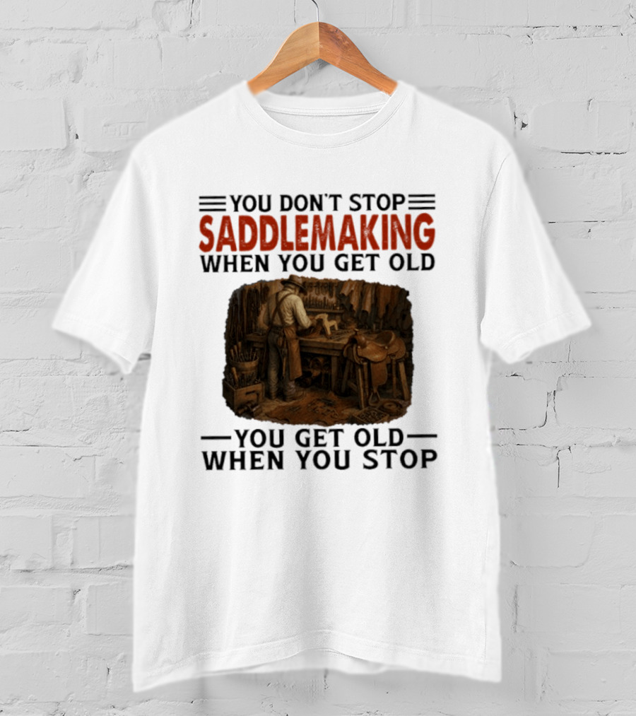 You Don't Stop Saddlemaking When You Get Old Vintage Craftsman Workshop T-Shirt