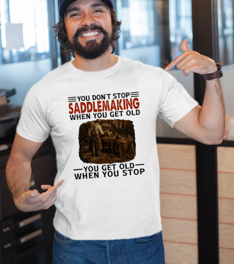 You Don't Stop Saddlemaking When You Get Old Vintage Craftsman Workshop T-Shirt