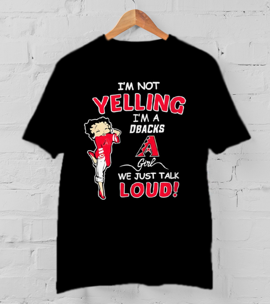 I'm Not Yelling I'm A DBacks Girl We Just Talk Loud Arizona Diamondbacks T-Shirt