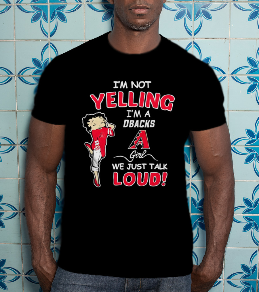 I'm Not Yelling I'm A DBacks Girl We Just Talk Loud Arizona Diamondbacks T-Shirt