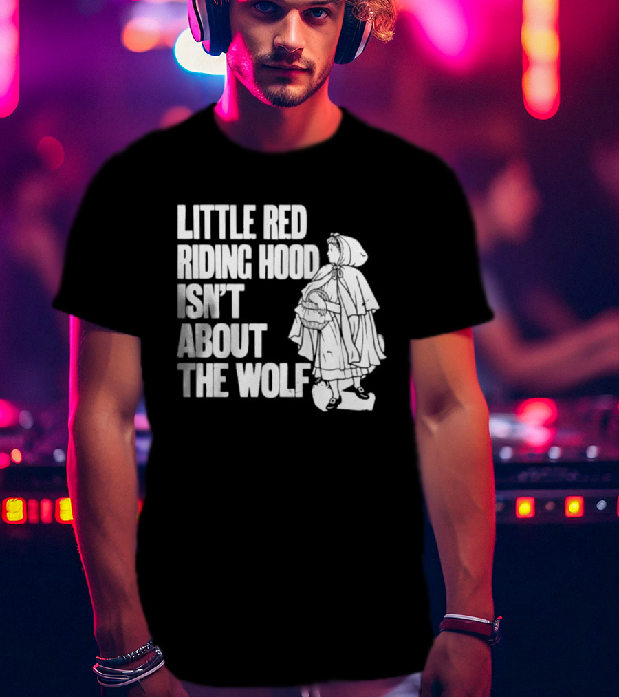 Little Red Riding Hood Isn't About The Wolf T-Shirt