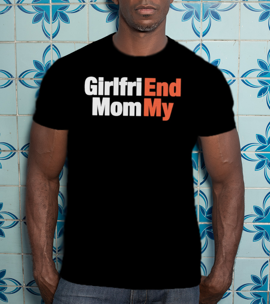 Girlfriend Mom My End T-Shirt