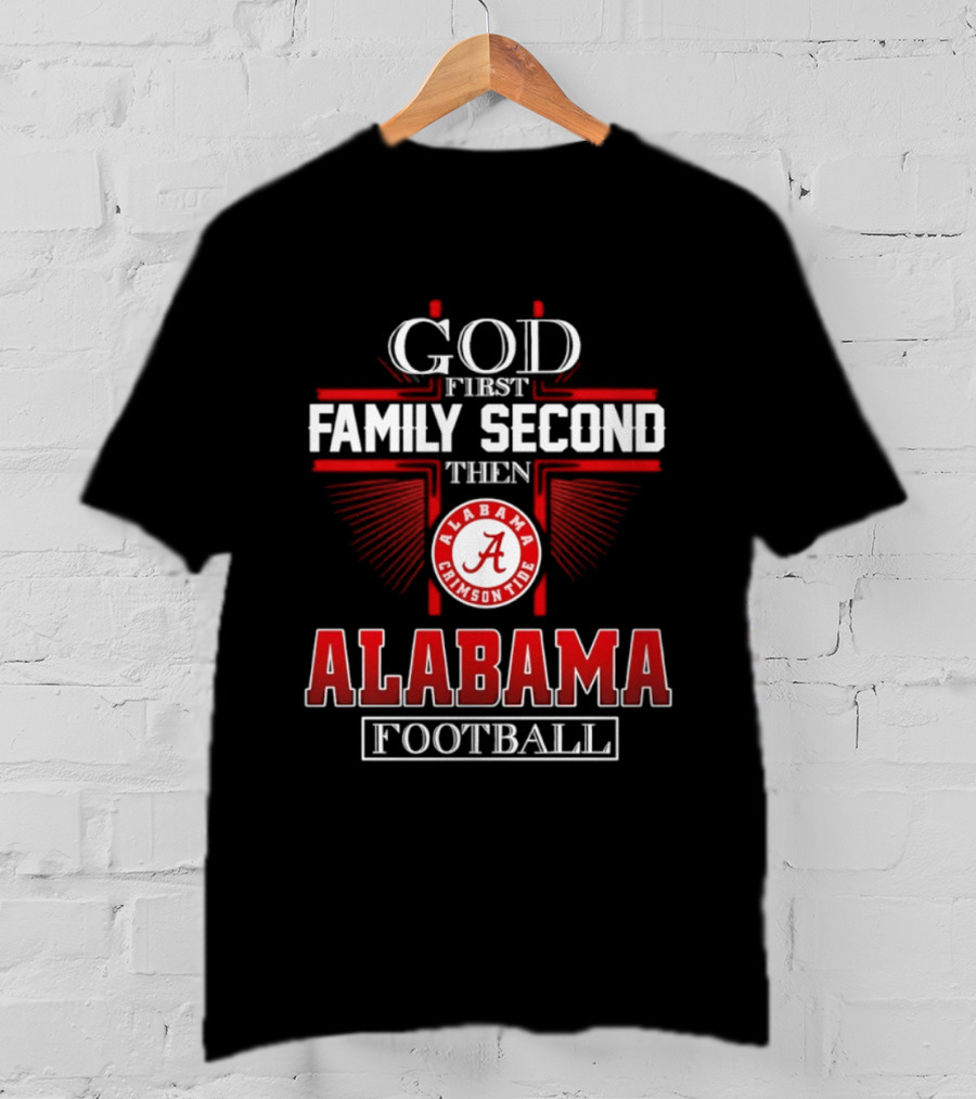 God First Family Second Then Alabama Crimson Tide Football T-Shirt