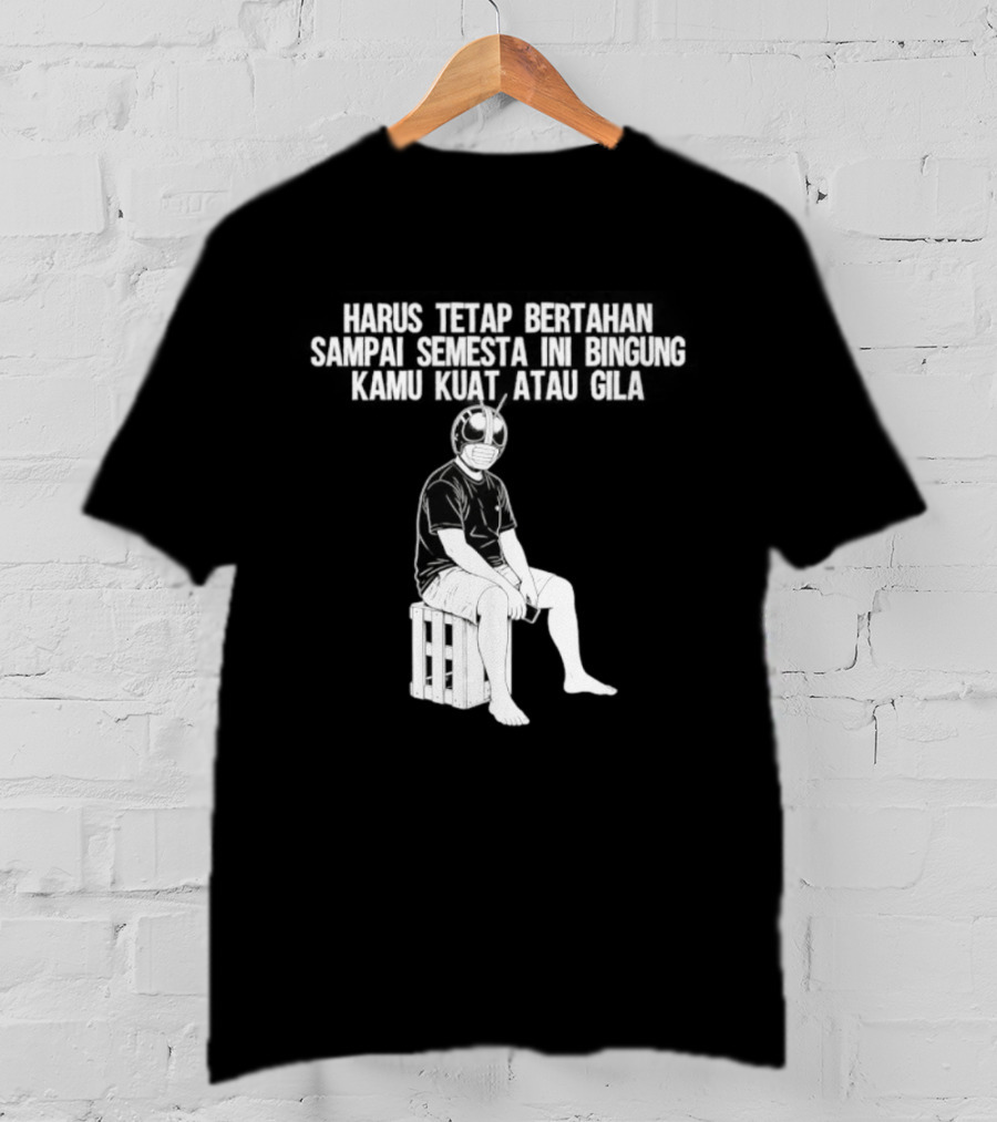 Harus Tetap Bertahan Sampai Semesta Ini Bingung Kamu Kuat Atau Gila Kamen Rider Parody Masked Hero Sitting On Crate T-Shirt