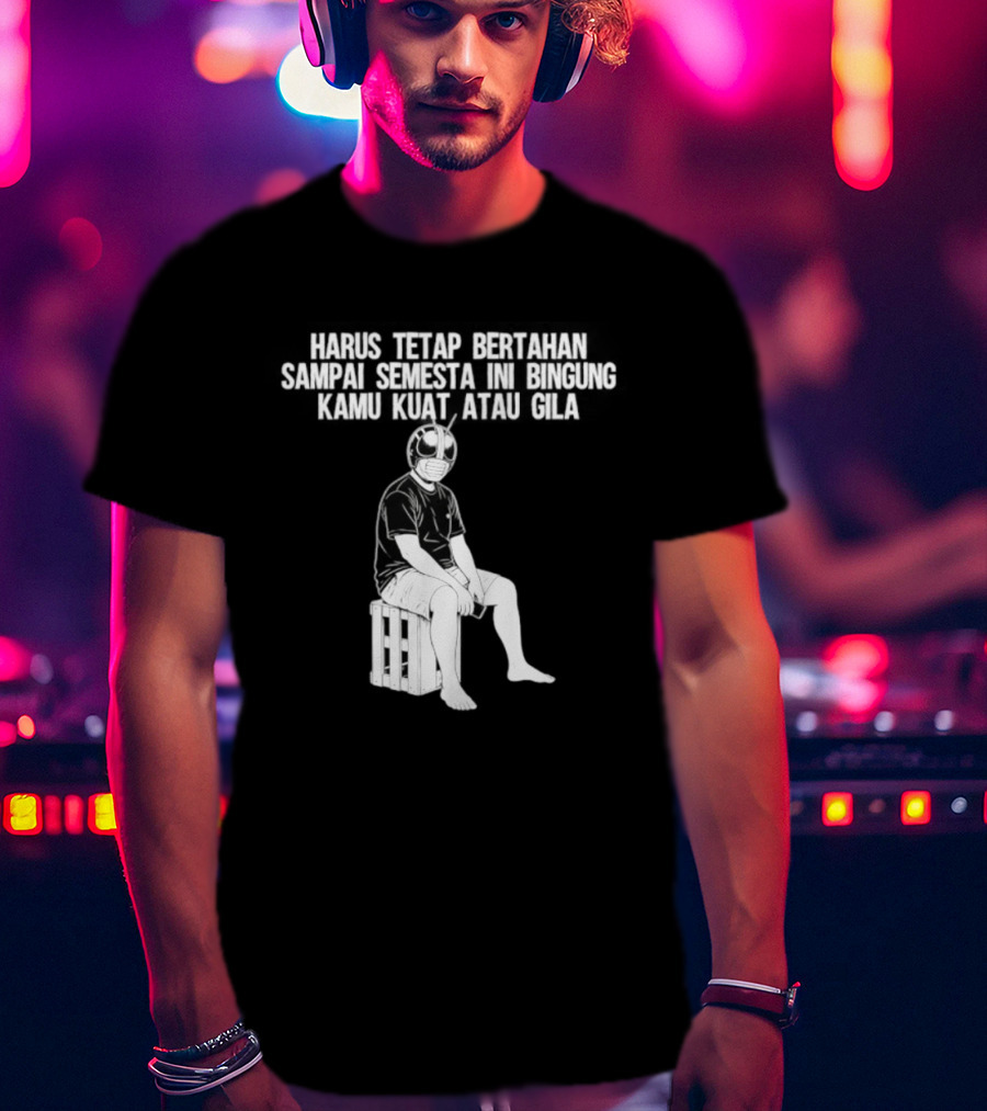 Harus Tetap Bertahan Sampai Semesta Ini Bingung Kamu Kuat Atau Gila Kamen Rider Parody Masked Hero Sitting On Crate T-Shirt