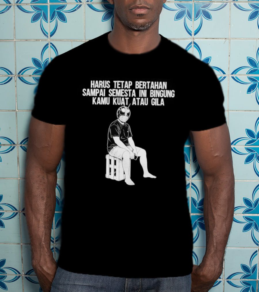 Harus Tetap Bertahan Sampai Semesta Ini Bingung Kamu Kuat Atau Gila Kamen Rider Parody Masked Hero Sitting On Crate T-Shirt