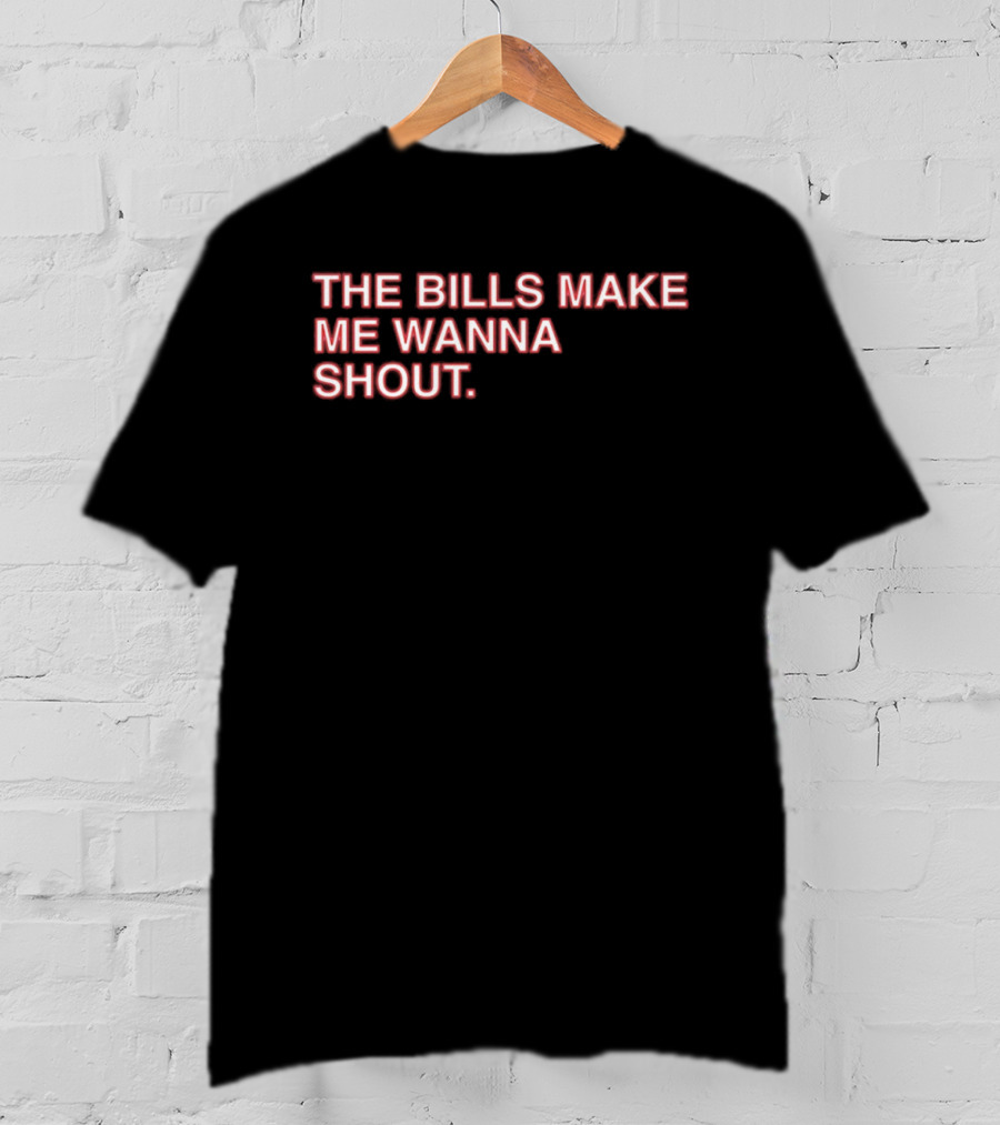 Buffalo Mafia The Bills Make Me Wanna Shout Fan T-Shirt