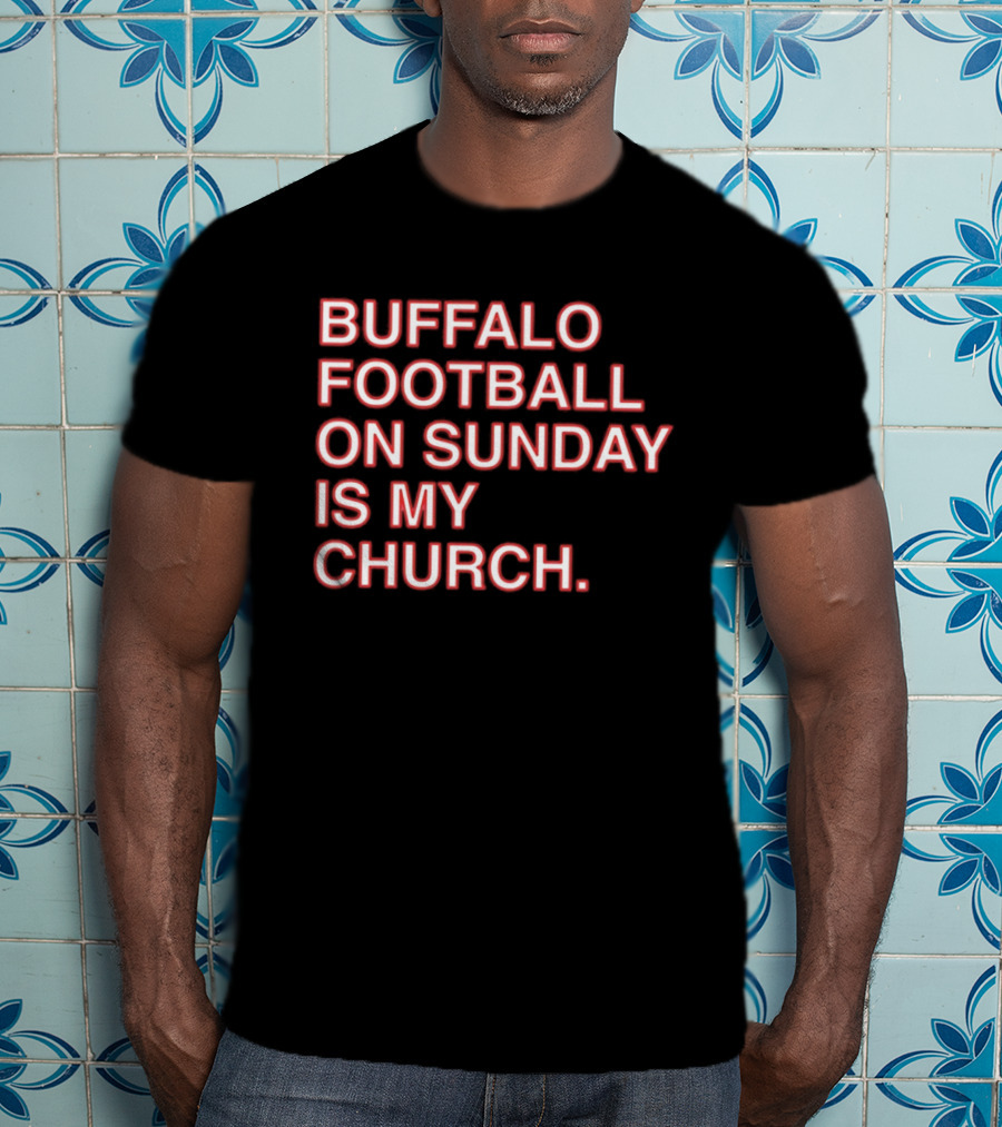 Buffalo Football On Sunday Is My Church Bold Fan T-Shirt