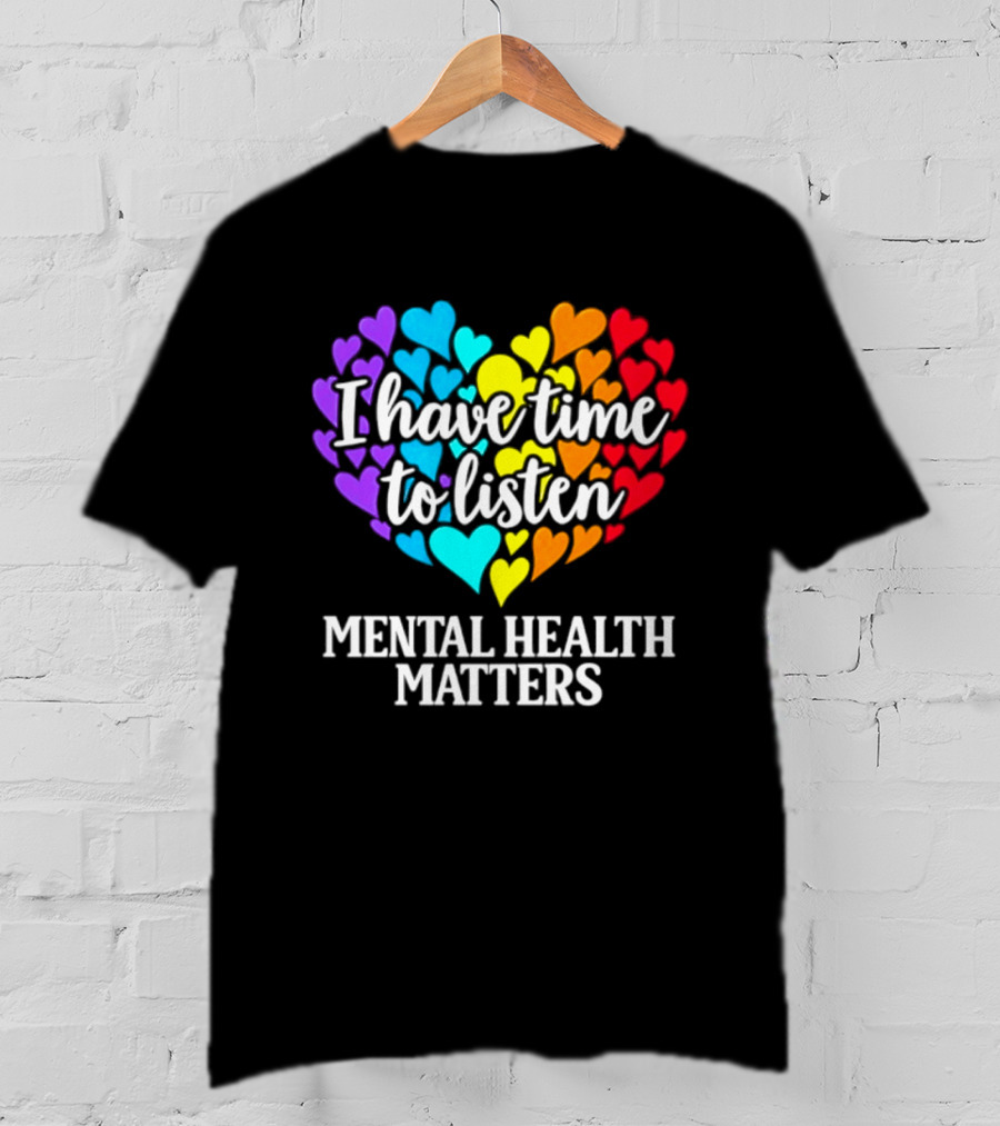 I Have Time To Listen Mental Health Matters Rainbow Heart T-Shirt
