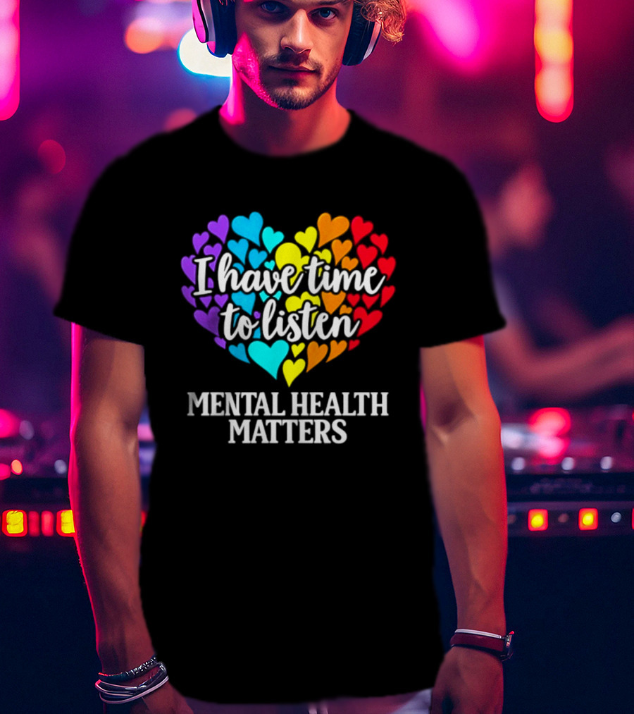 I Have Time To Listen Mental Health Matters Rainbow Heart T-Shirt