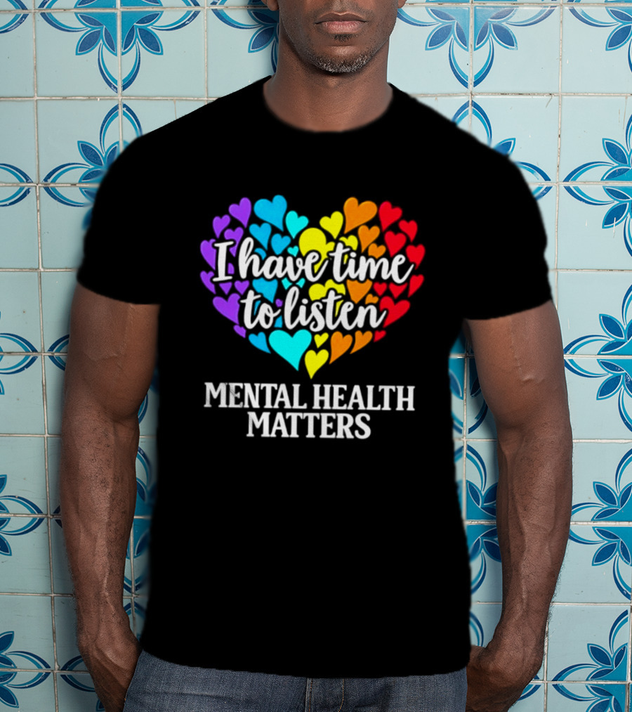 I Have Time To Listen Mental Health Matters Rainbow Heart T-Shirt