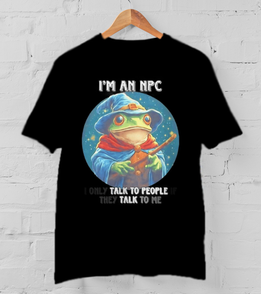I'm An NPC Frog Wizard I Only Talk To People If They Talk To Me T-Shirt